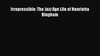 [PDF Download] Irrepressible: The Jazz Age Life of Henrietta Bingham [Download] Full Ebook