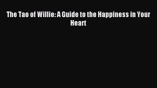 [PDF Download] The Tao of Willie: A Guide to the Happiness in Your Heart [Read] Full Ebook