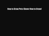 [PDF Download] How to Draw Pets (Dover How to Draw) [Read] Online