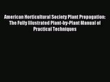 [PDF Download] American Horticultural Society Plant Propagation: The Fully Illustrated Plant-by-Plant