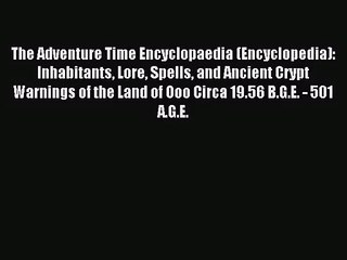 [PDF Download] The Adventure Time Encyclopaedia (Encyclopedia): Inhabitants Lore Spells and