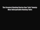 [PDF Download] The Greatest Hunting Stories Ever Told: Twenty-Nine Unforgettable Hunting Tales