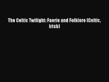 [PDF Download] The Celtic Twilight: Faerie and Folklore (Celtic Irish) [Download] Full Ebook