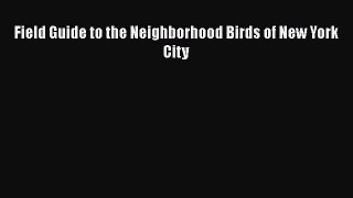 [PDF Download] Field Guide to the Neighborhood Birds of New York City [PDF] Online