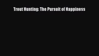 [PDF Download] Trout Hunting: The Pursuit of Happiness [Download] Online