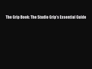 [PDF Download] The Grip Book: The Studio Grip's Essential Guide [Download] Online