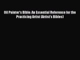 [PDF Download] Oil Painter's Bible: An Essential Reference for the Practicing Artist (Artist's