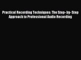 [PDF Download] Practical Recording Techniques: The Step- by- Step Approach to Professional