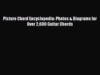 [PDF Download] Picture Chord Encyclopedia: Photos & Diagrams for Over 2600 Guitar Chords [PDF]