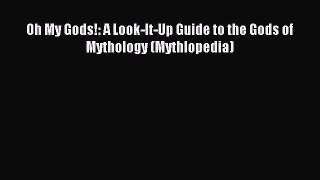 [PDF Download] Oh My Gods!: A Look-It-Up Guide to the Gods of Mythology (Mythlopedia) [Read]