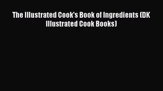 [PDF Download] The Illustrated Cook's Book of Ingredients (DK Illustrated Cook Books) [Read]