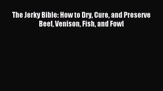[PDF Download] The Jerky Bible: How to Dry Cure and Preserve Beef Venison Fish and Fowl [Download]