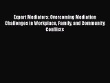 [PDF Download] Expert Mediators: Overcoming Mediation Challenges in Workplace Family and Community
