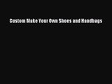 [PDF Download] Custom Make Your Own Shoes and Handbags [Read] Full Ebook