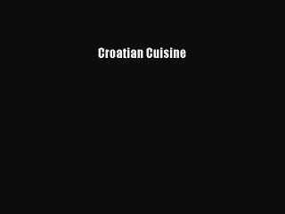 [PDF Download] Croatian Cuisine [PDF] Full Ebook