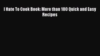 [PDF Download] I Hate To Cook Book: More than 180 Quick and Easy Recipes [PDF] Full Ebook