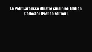 [PDF Download] Le Petit Larousse illustré cuisinier: Edition Collector (French Edition) [PDF]