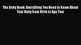 [PDF Download] The Baby Book: Everything You Need to Know About Your Baby from Birth to Age