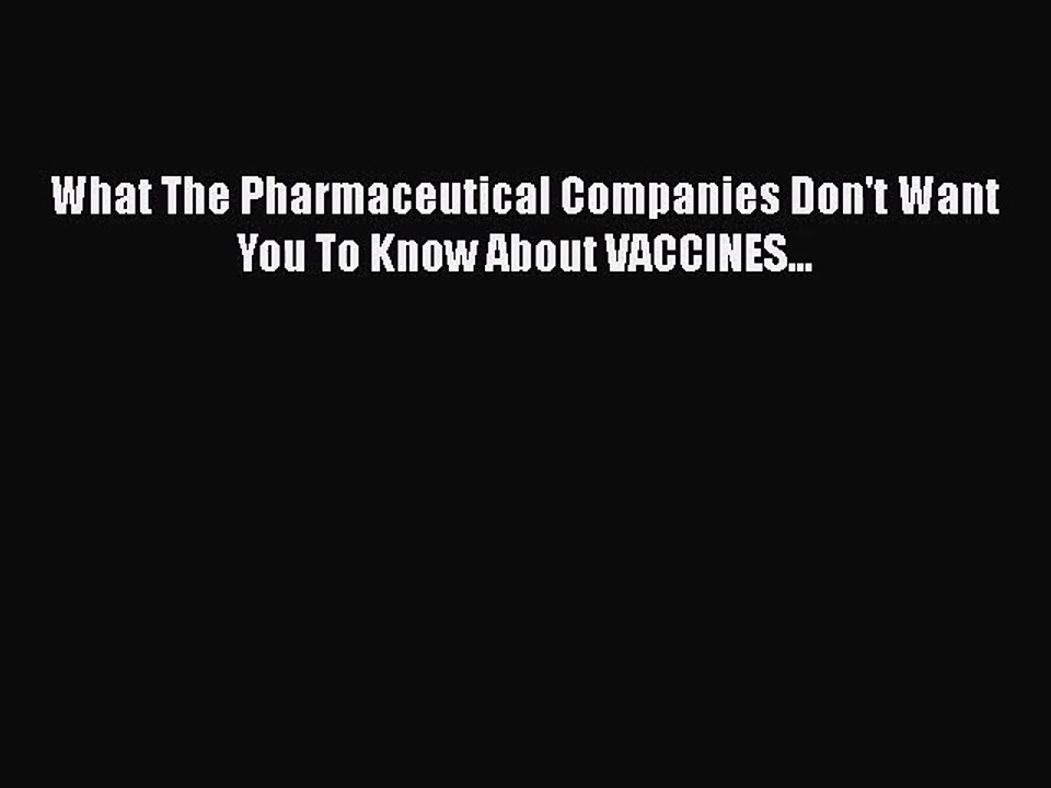 [PDF Download] What The Pharmaceutical Companies Don't Want You To Know About VACCINES... [Download]