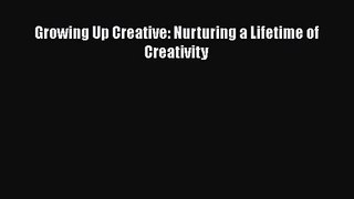 [PDF Download] Growing Up Creative: Nurturing a Lifetime of Creativity [Download] Full Ebook