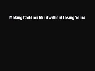[PDF Download] Making Children Mind without Losing Yours [Read] Online