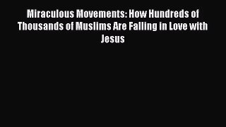 [PDF Download] Miraculous Movements: How Hundreds of Thousands of Muslims Are Falling in Love