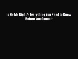 [PDF Download] Is He Mr. Right?: Everything You Need to Know Before You Commit [Download] Full