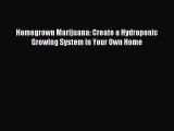 [PDF Download] Homegrown Marijuana: Create a Hydroponic Growing System in Your Own Home [Read]