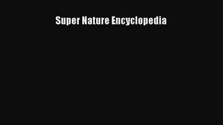 [PDF Download] Super Nature Encyclopedia [Read] Full Ebook
