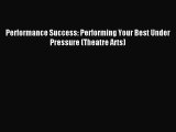 [PDF Download] Performance Success: Performing Your Best Under Pressure (Theatre Arts) [PDF]