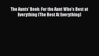 [PDF Download] The Aunts' Book: For the Aunt Who's Best at Everything (The Best At Everything)
