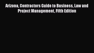 [PDF Download] Arizona Contractors Guide to Business Law and Project Management Fifth Edition