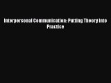 [PDF Download] Interpersonal Communication: Putting Theory into Practice [Download] Online