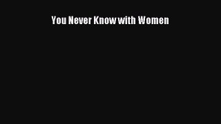 [PDF Download] You Never Know with Women [PDF] Full Ebook