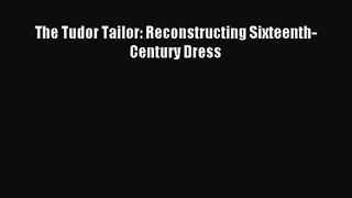 [PDF Download] The Tudor Tailor: Reconstructing Sixteenth-Century Dress [PDF] Full Ebook