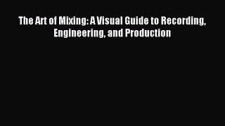 [PDF Download] The Art of Mixing: A Visual Guide to Recording Engineering and Production [Download]