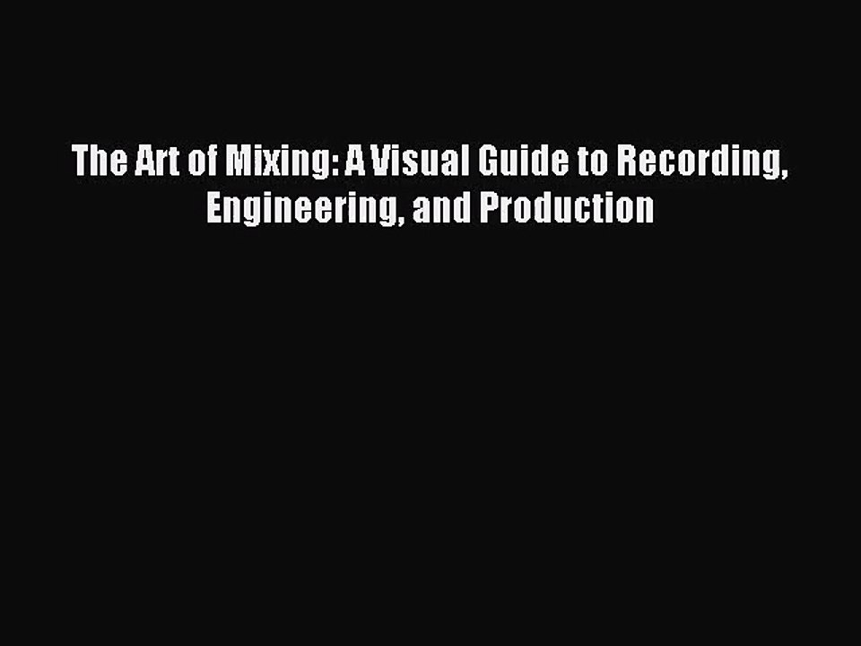 [PDF Download] The Art of Mixing: A Visual Guide to Recording Engineering and Production [Download]