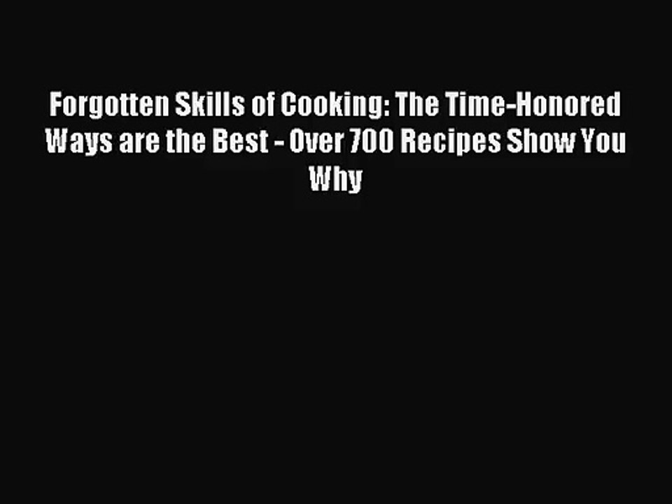 [PDF Download] Forgotten Skills of Cooking: The Time-Honored Ways are the Best - Over 700 Recipes