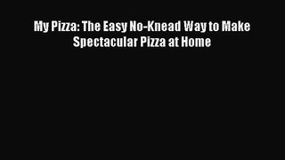 PDF Download - My Pizza: The Easy No-Knead Way to Make Spectacular Pizza at Home Download Full