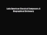 [PDF Download] Latin American Classical Composers: A Biographical Dictionary [Download] Online