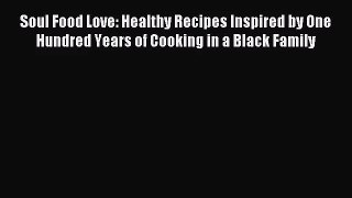 PDF Download - Soul Food Love: Healthy Recipes Inspired by One Hundred Years of Cooking in