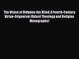 [PDF Download] The Vision of Didymus the Blind: A Fourth-Century Virtue-Origenism (Oxford Theology