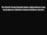 [PDF Download] The World Turned Upside Down: Indian Voices from Early America (Bedford Cultural
