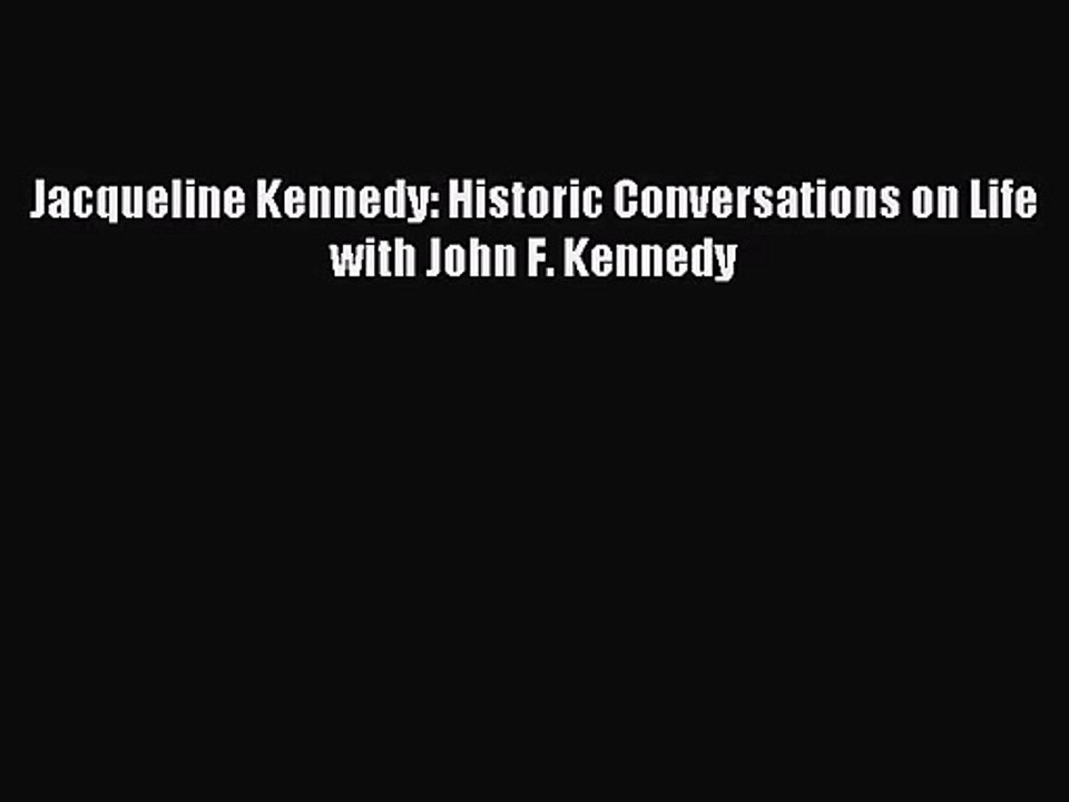 [PDF Download] Jacqueline Kennedy: Historic Conversations on Life with John F. Kennedy [Download]