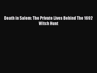 [PDF Download] Death in Salem: The Private Lives Behind The 1692 Witch Hunt [PDF] Online