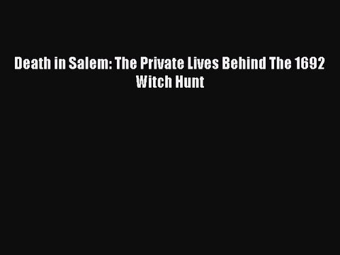 [PDF Download] Death in Salem: The Private Lives Behind The 1692 Witch Hunt [PDF] Online