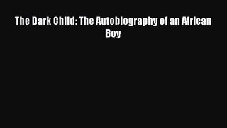 [PDF Download] The Dark Child: The Autobiography of an African Boy [Download] Full Ebook
