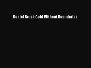 [PDF Download] Daniel Brush Gold Without Boundaries [Download] Full Ebook