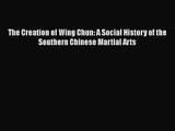 [PDF Download] The Creation of Wing Chun: A Social History of the Southern Chinese Martial