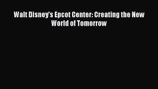 [PDF Download] Walt Disney's Epcot Center: Creating the New World of Tomorrow [Read] Online